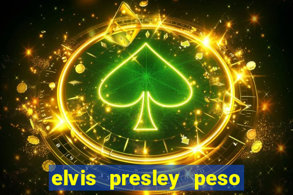 elvis presley peso e altura